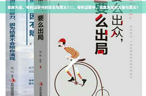 变废为宝，专利证明书的诞生与意义?⚡️，专利证明书，变废为宝的力量与意义?