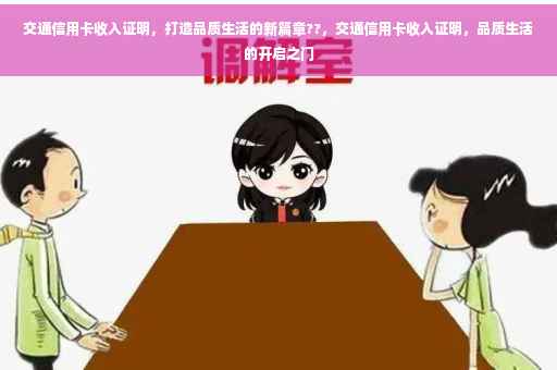 交通信用卡收入证明，打造品质生活的新篇章??，交通信用卡收入证明，品质生活的开启之门