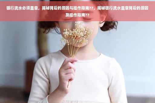 银行流水必须盖章，揭秘背后的原因与操作指南??，揭秘银行流水盖章背后的原因及操作指南??