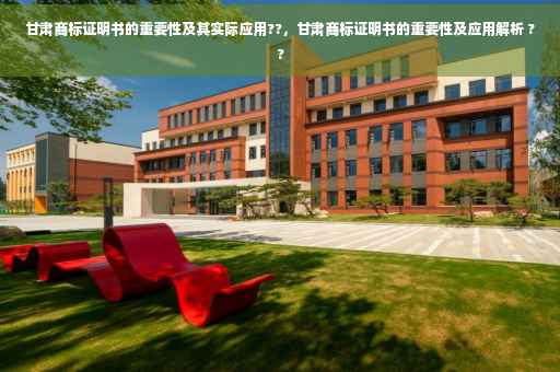 甘肃商标证明书的重要性及其实际应用??，甘肃商标证明书的重要性及应用解析 ??