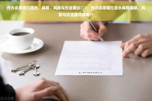 代办北京银行流水，真相、风险与合法建议⚡️?，代办北京银行流水真相揭秘，风险与合法建议指南??