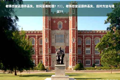 老师毕业证原件丢失，如何妥善处理？?⚡️，老师毕业证原件丢失，应对方法与建议??
