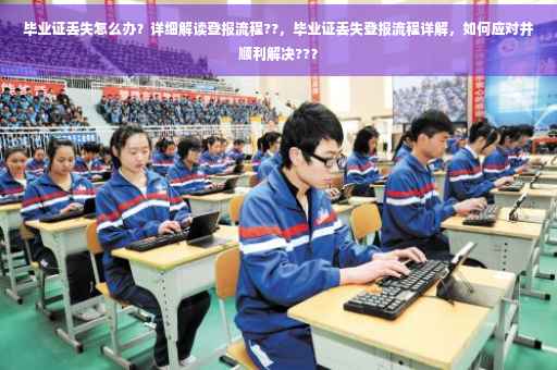 毕业证丢失怎么办？详细解读登报流程??，毕业证丢失登报流程详解，如何应对并顺利解决??？