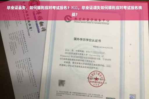 毕业证丢失，如何顺利应对考试报名？?⚡️，毕业证遗失如何顺利应对考试报名挑战？