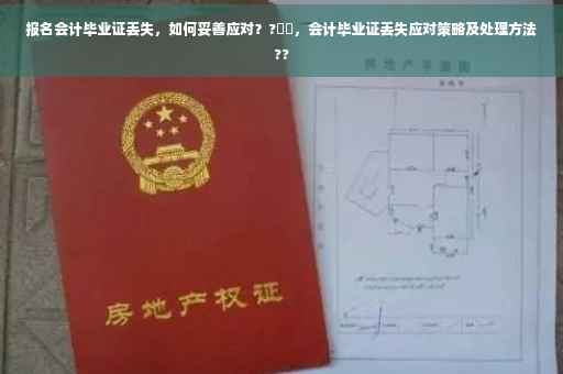 报名会计毕业证丢失，如何妥善应对？?⚡️，会计毕业证丢失应对策略及处理方法??