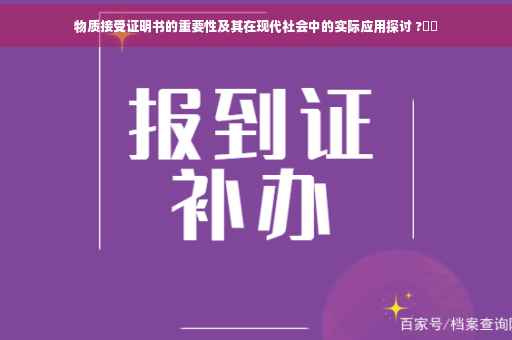 物质接受证明书的重要性及其在现代社会中的实际应用探讨 ?⚡️