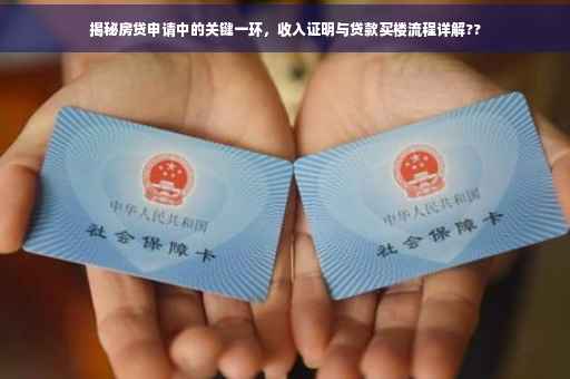 揭秘房贷申请中的关键一环，收入证明与贷款买楼流程详解??