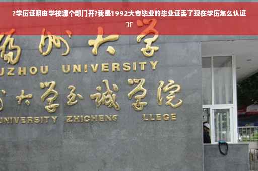 ?学历证明由学校哪个部门开?我是1992大专毕业的毕业证丢了现在学历怎么认证⚡️