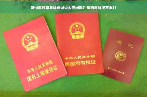 如何应对毕业证登记证丢失问题？指南与解决方案??