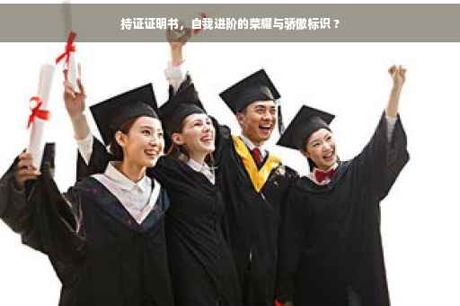 持证证明书，自我进阶的荣耀与骄傲标识 ?