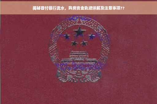 揭秘首付银行流水，购房资金轨迹详解及注意事项??
