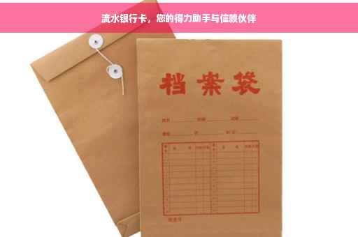 流水银行卡，您的得力助手与信赖伙伴