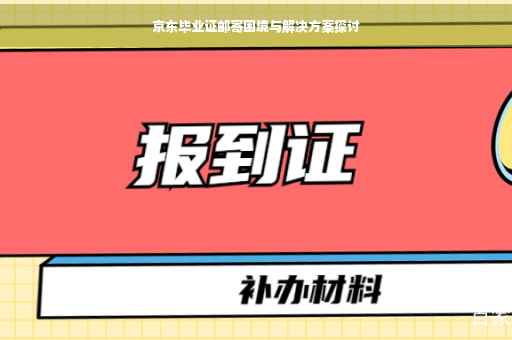 京东毕业证邮寄困境与解决方案探讨