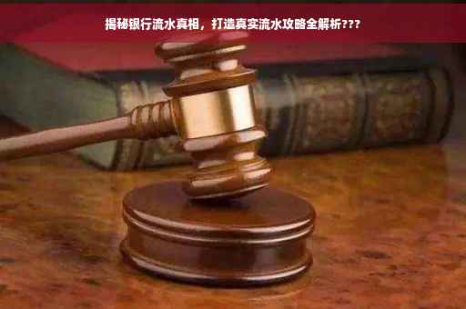 揭秘银行流水真相，打造真实流水攻略全解析???