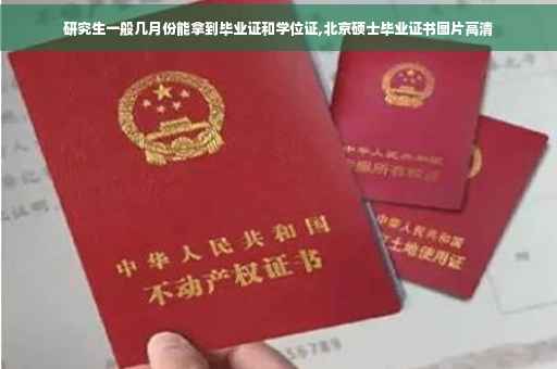 研究生一般几月份能拿到毕业证和学位证,北京硕士毕业证书图片高清