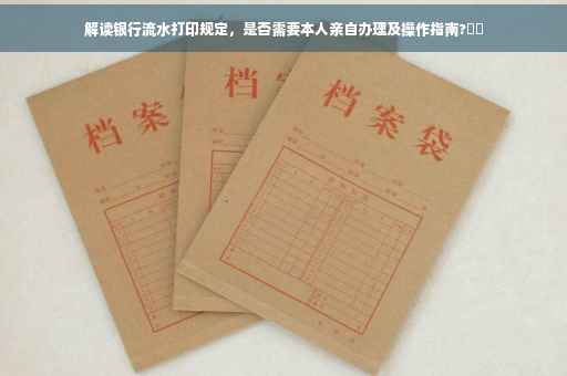 解读银行流水打印规定，是否需要本人亲自办理及操作指南?⚡️