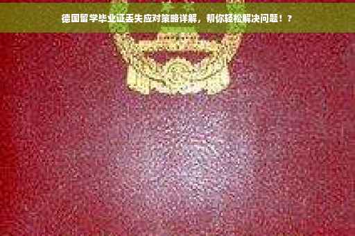 德国留学毕业证丢失应对策略详解，帮你轻松解决问题！?