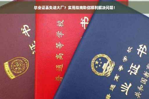 毕业证丢失进大厂？实用指南助你顺利解决问题！