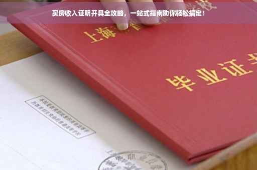 买房收入证明开具全攻略，一站式指南助你轻松搞定！