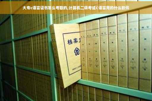大专c语言证书怎么考取的,计算机二级考试C语言用的什么软件