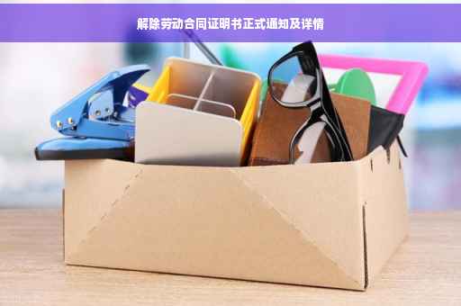 解除劳动合同证明书正式通知及详情