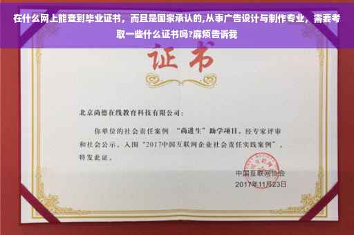 在什么网上能查到毕业证书，而且是国家承认的,从事广告设计与制作专业，需要考取一些什么证书吗?麻烦告诉我