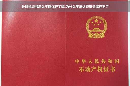 计算机证书怎么不能保存了呢,为什么学历认证申请保存不了