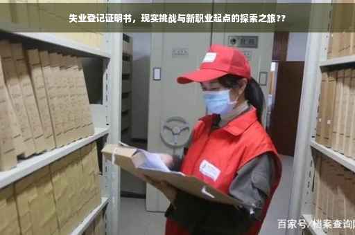 失业登记证明书，现实挑战与新职业起点的探索之旅??