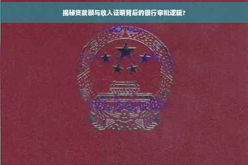 揭秘贷款额与收入证明背后的银行审批逻辑?