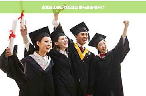 毕业证丢失后的处理流程与注销指南??
