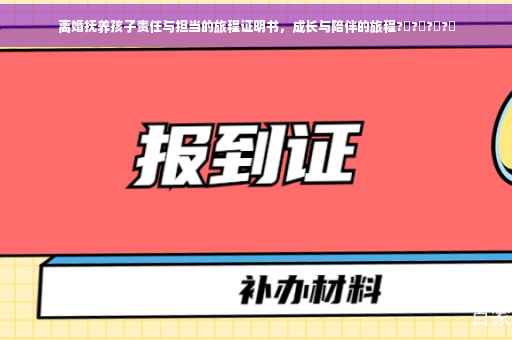 离婚抚养孩子责任与担当的旅程证明书，成长与陪伴的旅程?‍?‍?‍?✨
