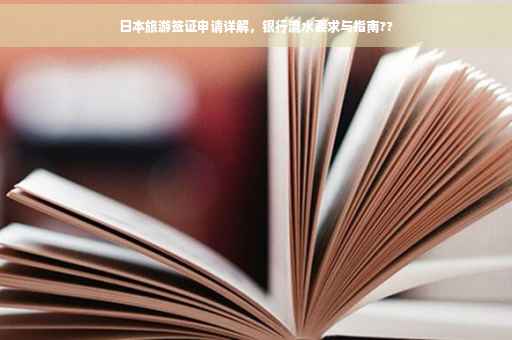 日本旅游签证申请详解，银行流水要求与指南??