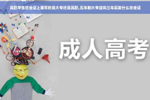 高职学生毕业证上面写的是大专还是高职,五年制大专读完三年后发什么毕业证