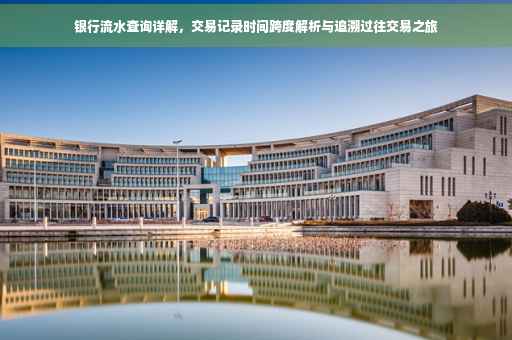 银行流水查询详解，交易记录时间跨度解析与追溯过往交易之旅