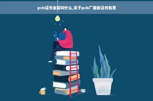 pcb证书全称叫什么,关于pcb厂哪些证书有用