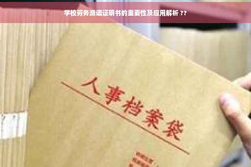 学校劳务派遣证明书的重要性及应用解析 ?? 学校劳务派遣证明书的重要性及应用解析 ??