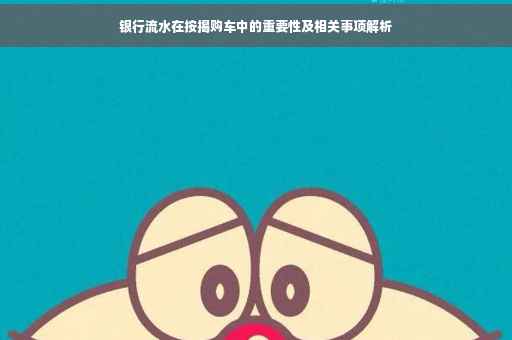 银行流水在按揭购车中的重要性及相关事项解析