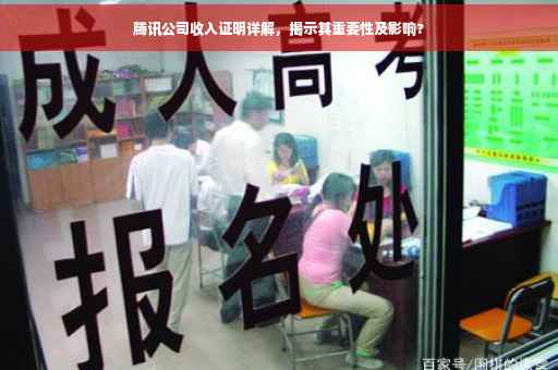腾讯公司收入证明详解，揭示其重要性及影响?