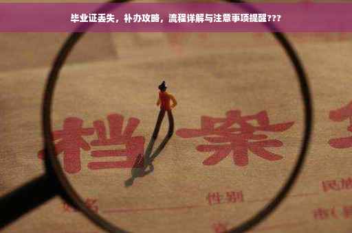 毕业证丢失，补办攻略，流程详解与注意事项提醒???