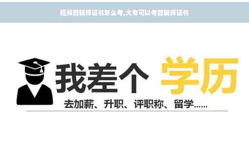 视频剪辑师证书怎么考,大专可以考剪辑师证书 视频剪辑师证书怎么考,大专可以考剪辑师证书