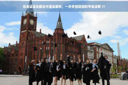 毕业证丢失解决方案全解析，一步步找回你的学业证明 ??