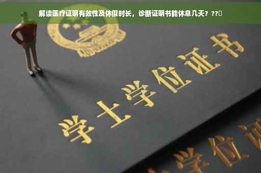 解读医疗证明有效性及休假时长，诊断证明书能休息几天？??️