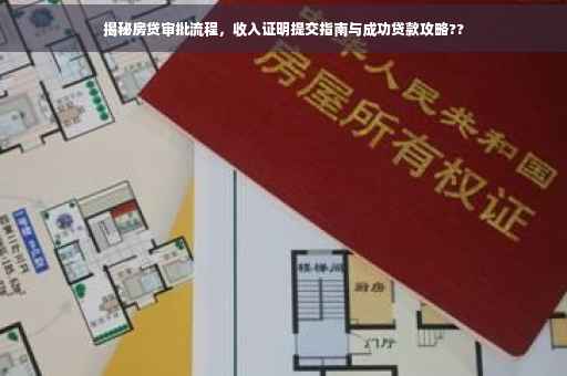 揭秘房贷审批流程，收入证明提交指南与成功贷款攻略??