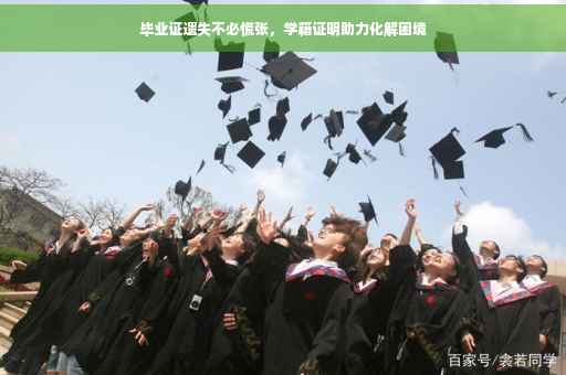 毕业证遗失不必慌张，学籍证明助力化解困境