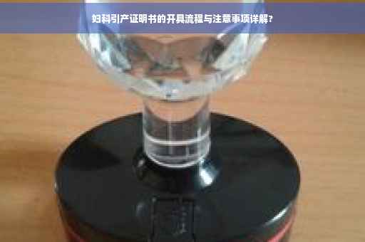 妇科引产证明书的开具流程与注意事项详解?