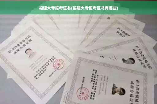 福建大专报考证书(福建大专报考证书有哪些)