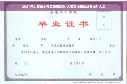 2021年大专还要考英语三级吗,大专英语毕业证书图片大全