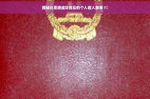 揭秘比亚迪成功背后的个人收入故事 ?✨