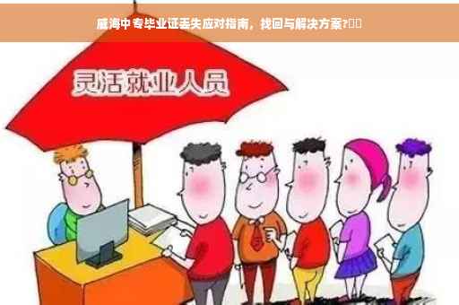 威海中专毕业证丢失应对指南，找回与解决方案?⚡️