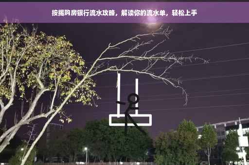 按揭购房银行流水攻略，解读你的流水单，轻松上手